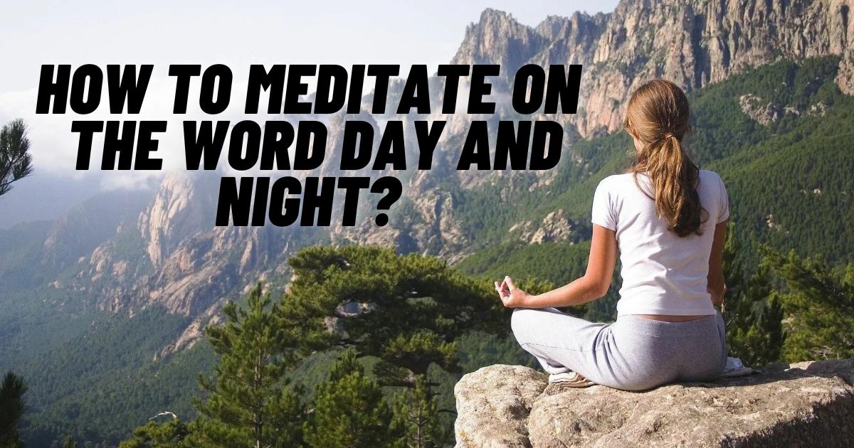 How To Meditate On The Word Day And Night?