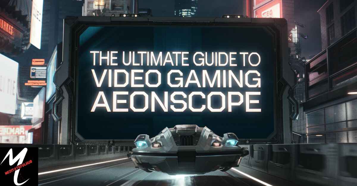 Revolutionizing Gaming The Ultimate Guide to Video Gaming Aeonscope