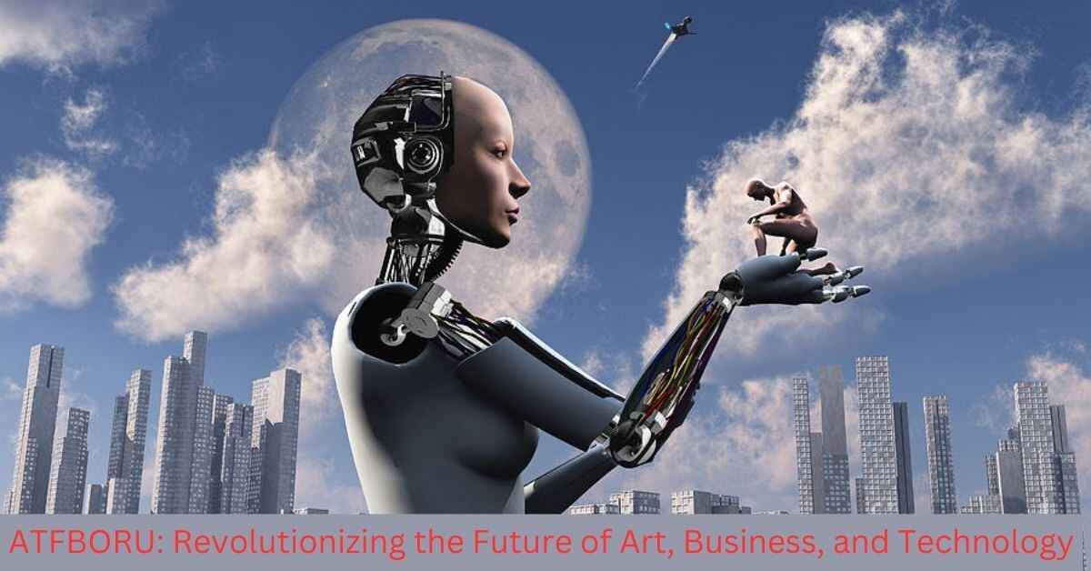 ATFBORU Revolutionizing the Future of Art, Business, and Technology